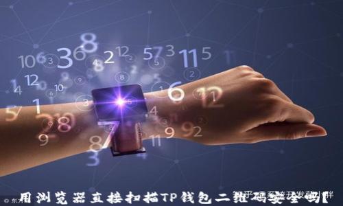 
用浏览器直接扫描TP钱包二维码安全吗？