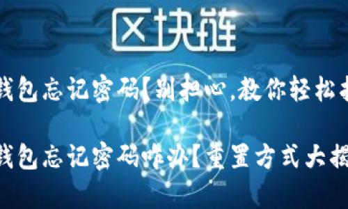 t p钱包忘记密码？别担心，教你轻松找回！

t p钱包忘记密码咋办？重置方式大揭秘！