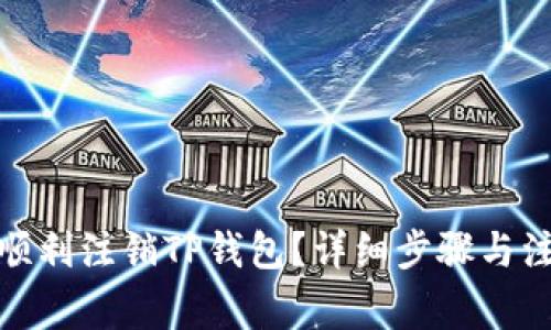 : 如何顺利注销TP钱包？详细步骤与注意事项