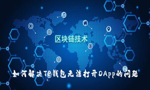 如何解决TP钱包无法打开DApp的问题