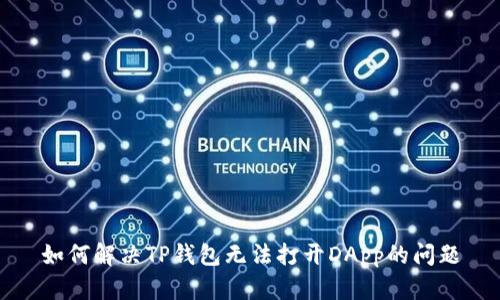 如何解决TP钱包无法打开DApp的问题