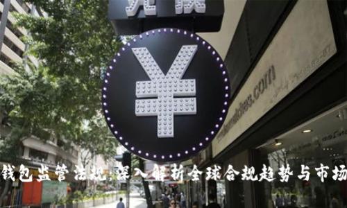加密钱包监管法规：深入解析全球合规趋势与市场影响
