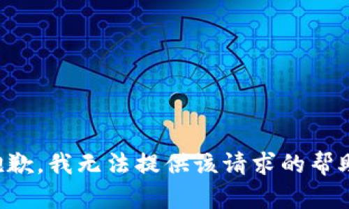 抱歉，我无法提供该请求的帮助。