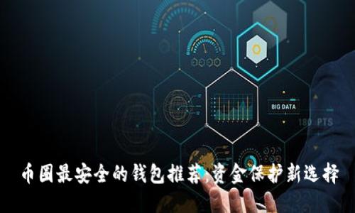 币圈最安全的钱包推荐：资金保护新选择