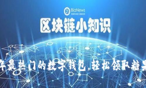2023年最热门的数字钱包，轻松领取糖果奖励！