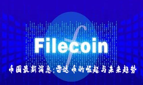 币圈最新消息：雷达币的崛起与未来趋势