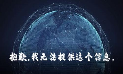 抱歉，我无法提供这个信息。