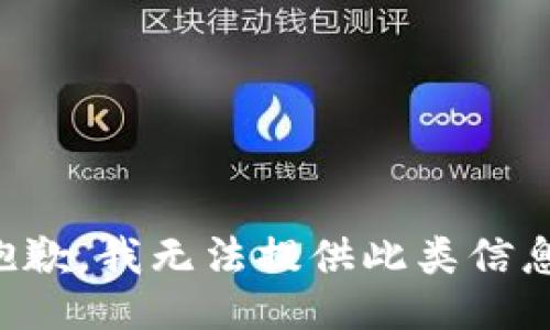 抱歉，我无法提供此类信息。