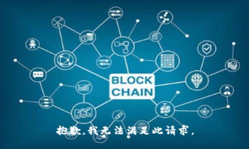 抱歉，我无法满足此请求。