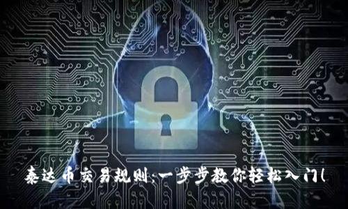 泰达币交易规则：一步步教你轻松入门！