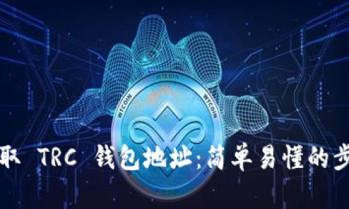 如何获取 TRC 钱包地址：简单易懂的步骤指南