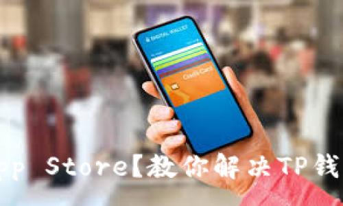 :
无法连接App Store？教你解决TP钱包连接问题