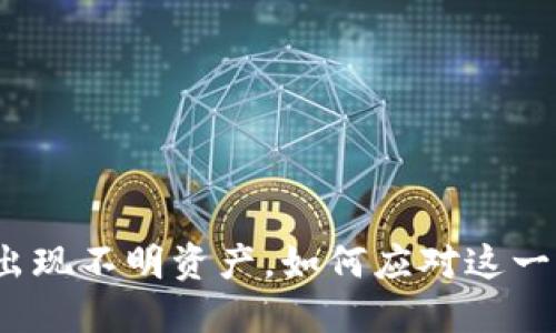 TP钱包里出现不明资产，如何应对这一突发情况？