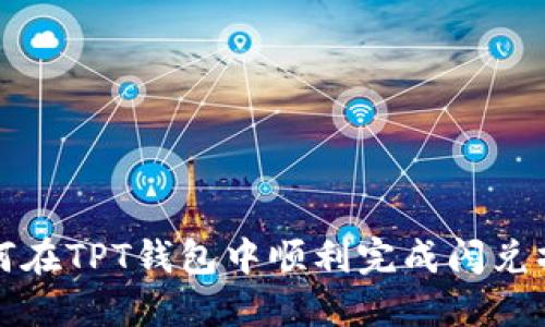 如何在TPT钱包中顺利完成闪兑操作