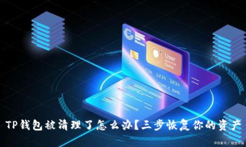 TP钱包被清理了怎么办？三步恢复你的资产