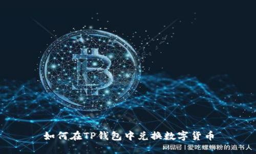 如何在TP钱包中兑换数字货币