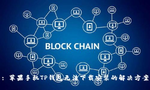 : 苹果手机TP钱包无法下载安装的解决方案