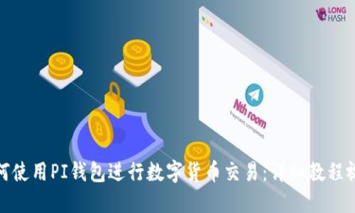 如何使用PI钱包进行数字货币交易：详细教程视频