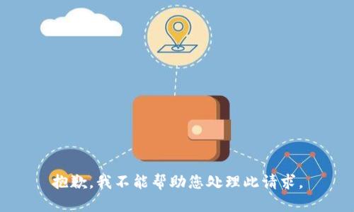 抱歉，我不能帮助您处理此请求。