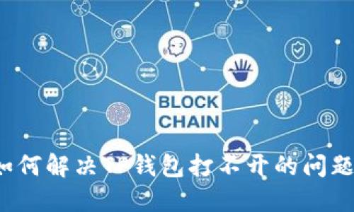 如何解决TP钱包打不开的问题？