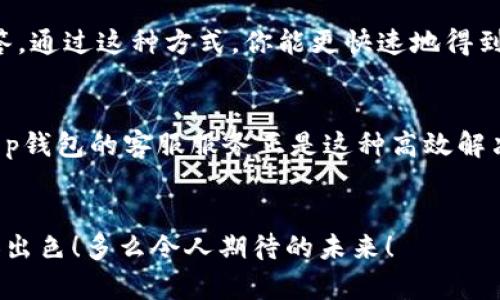   t p钱包如何快速添加客服微信？ / 
 guanjianci t p钱包, 客服微信, 添加方式 /guanjianci 

引言
在如今这个数字化时代，钱包应用已经成为我们日常生活中不可或缺的一部分。无论是进行小额支付、转账，还是进行大额交易，t p钱包以其简便快捷的特点深受用户的喜爱。不过，很多用户在使用过程中可能会遇到一些问题，这时联系客户服务显得尤为重要。那么，如何添加t p钱包的客服微信呢？下面就让我们一起深入探讨这个问题吧！

第一步：打开t p钱包应用
首先，确保你已经在手机上安装了t p钱包应用，并且已经登录了你的账户。打开应用后，你会看到一个友好的用户界面，里面充满了各种功能选项，方便用户进行操作。最大化你的体验，从清晰的页面设计开始！

第二步：找到客服支持选项
在页面的底部或者侧边栏，你通常会看到一个“客服”或者“帮助中心”的选项。这是你找到与客服联系的入口。点击这个选项，你将会被引导到一个新的页面，在这里你会看到多种联系渠道的介绍。注意，t p钱包可能会提供多种联系方式，包括电话、在线聊天和微信等，多么贴心啊！

第三步：选择微信联系
在客服页面，你会看到“微信客服”或者类似的选项。点击后，会有详细的说明，告诉你如何用微信添加客服。通常，你会看到一个二维码，或者是客服的微信号。这时，请拿出你的微信，准备开始这一便利的联系步骤吧！

第四步：添加客服微信
如果是二维码，你只需要用手机微信扫一扫就可以轻松添加。若是微信号，你可以在微信的搜索框中输入客服的微信号并发送好友请求。添加的过程一般是非常顺利的，若顺利添加成功，你的手机屏幕上会弹出“添加成功”的提示，多么令人鼓舞的一刻呀！

第五步：发送消息并解决问题
成功添加客服后，你可以发送消息，咨询你在使用t p钱包过程中遇到的各种问题。不管是资金问题、技术问题，还是功能使用上的疑问，客服都会耐心解答。通过这种方式，你能更快速地得到帮助，减少不必要的烦恼，真是一种令人舒心的服务体验！

总结
通过以上几个简单的步骤，你就可以轻松地在t p钱包中添加客服微信，获得更好的服务和支持。在这个快节奏的生活中，能够迅速解决问题尤为重要，t p钱包的客服服务正是这种高效解决问题的体现！希望这些步骤能够帮助到你，祝你使用t p钱包愉快！

附加建议
除了添加客服微信外，不妨定期关注t p钱包的官方公告和社区讨论。在这里，你可以获取新的功能更新、促销活动和使用技巧，让你的钱包使用体验更加出色！多么令人期待的未来！