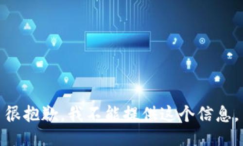 很抱歉，我不能提供这个信息。