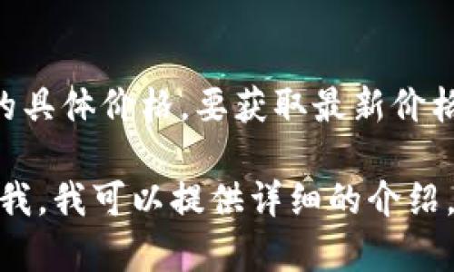 目前我无法提供实时数据或更新，因此无法告诉您今天狗狗币的具体价格。要获取最新价格，建议您访问加密货币交易所网站或使用相关的金融应用程序。

若您有兴趣了解狗狗币的历史、特点或市场动态等信息，请告诉我，我可以提供详细的介绍。