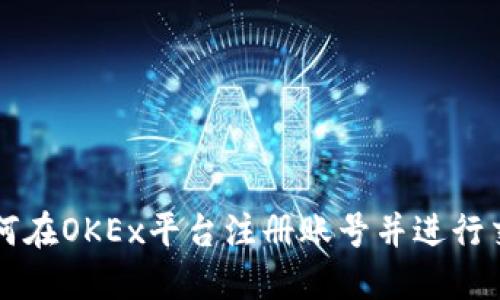 如何在OKEx平台注册账号并进行交易