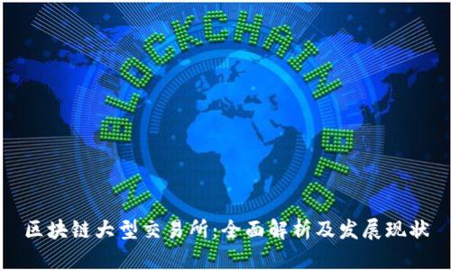 区块链大型交易所：全面解析及发展现状