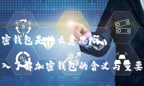 加密钱包是什么意思啊

深入了解加密钱包的含义与重要性