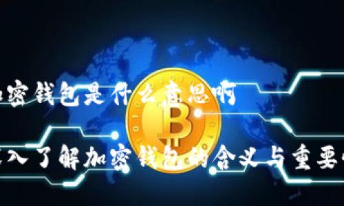 加密钱包是什么意思啊

深入了解加密钱包的含义与重要性