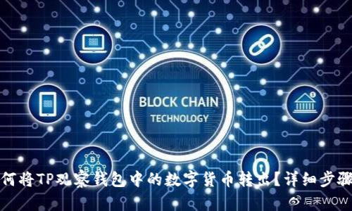 : 如何将TP观察钱包中的数字货币转出？详细步骤解析