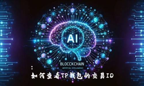 :
如何查看TP钱包的交易ID