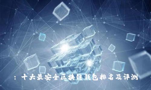 : 十大最安全区块链钱包排名及评测