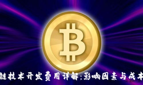   
区块链技术开发费用详解：影响因素与成本分析