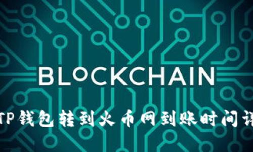 : TP钱包转到火币网到账时间详解