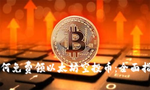 如何免费领以太坊空投币：全面指南