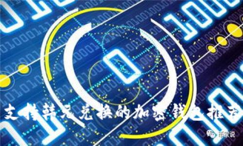 支持韩元兑换的加密钱包推荐