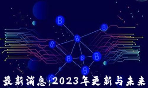 
Pi币最新消息：2023年更新与未来展望