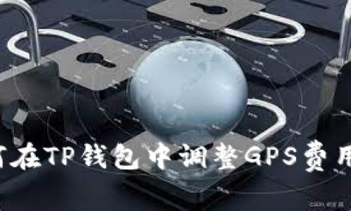  如何在TP钱包中调整GPS费用设置