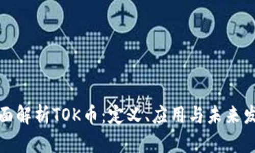 全面解析TOK币：定义、应用与未来发展