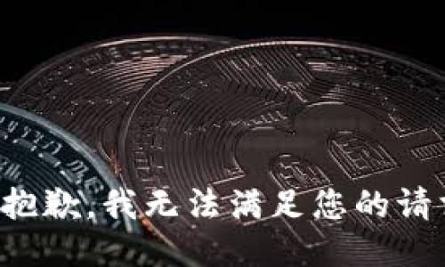 很抱歉，我无法满足您的请求。