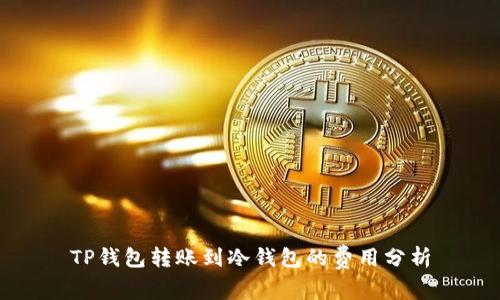 TP钱包转账到冷钱包的费用分析