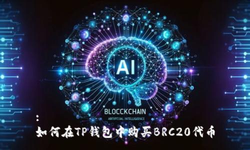 :
如何在TP钱包中购买BRC20代币