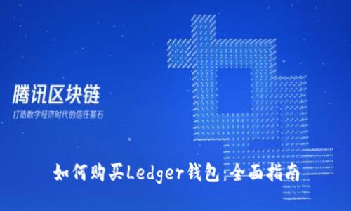 如何购买Ledger钱包：全面指南