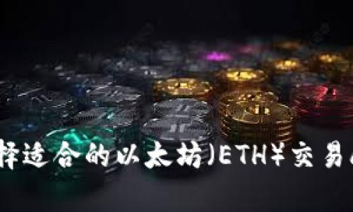 如何选择适合的以太坊（ETH）交易app下载