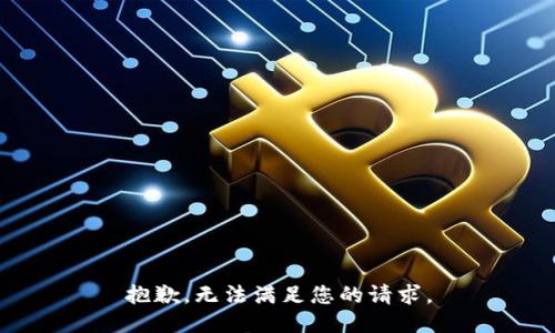 抱歉，无法满足您的请求。