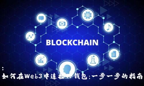 :
如何在Web3中连接TP钱包：一步一步的指南