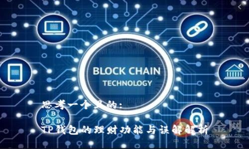 思考一个且的:

TP钱包的理财功能与误解解析