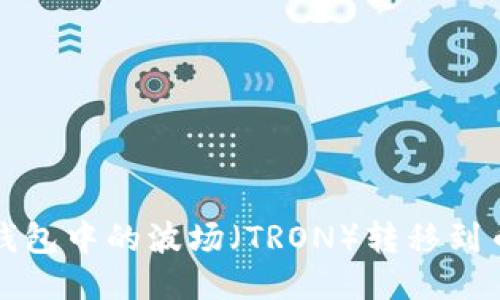 如何将TP钱包中的波场（TRON）转移到币安交易所